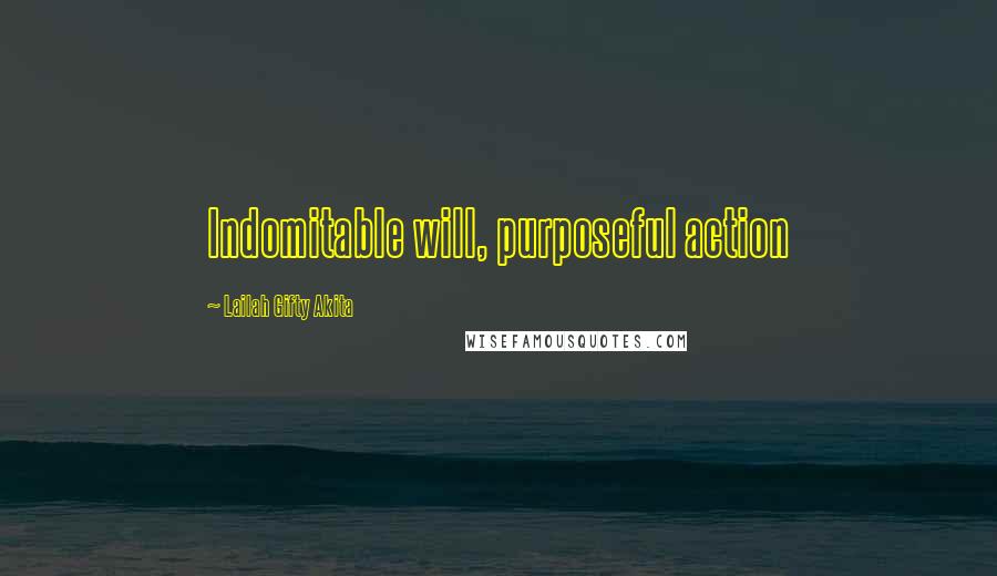 Lailah Gifty Akita Quotes: Indomitable will, purposeful action