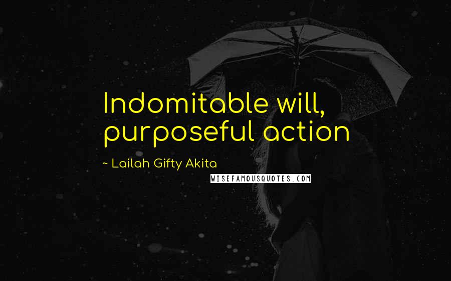 Lailah Gifty Akita Quotes: Indomitable will, purposeful action