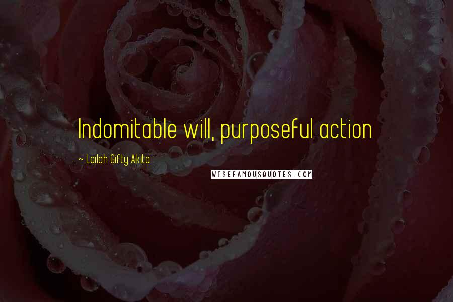 Lailah Gifty Akita Quotes: Indomitable will, purposeful action