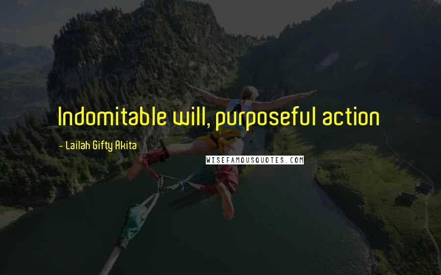 Lailah Gifty Akita Quotes: Indomitable will, purposeful action