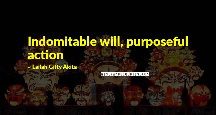 Lailah Gifty Akita Quotes: Indomitable will, purposeful action