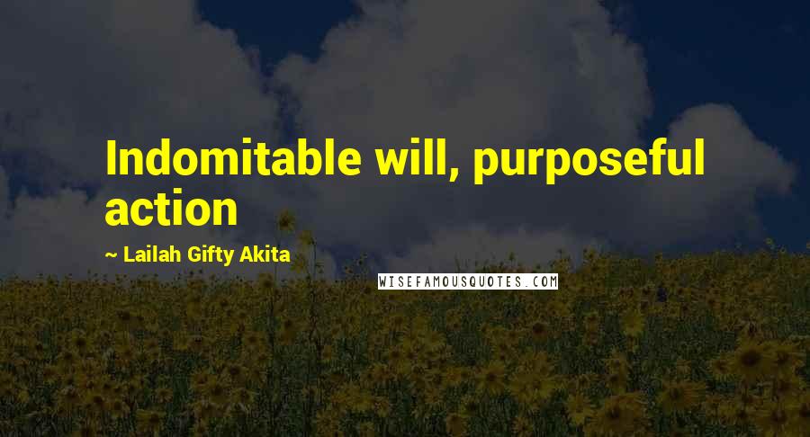 Lailah Gifty Akita Quotes: Indomitable will, purposeful action