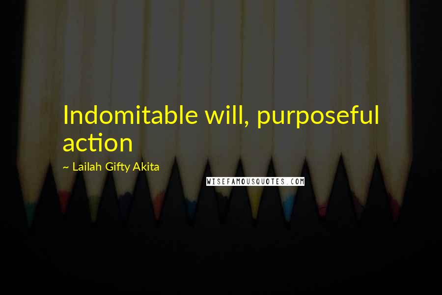 Lailah Gifty Akita Quotes: Indomitable will, purposeful action