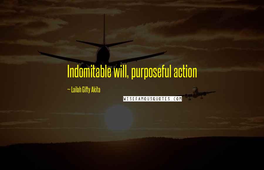 Lailah Gifty Akita Quotes: Indomitable will, purposeful action