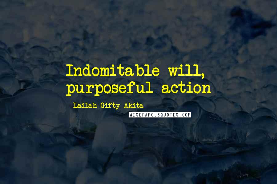 Lailah Gifty Akita Quotes: Indomitable will, purposeful action