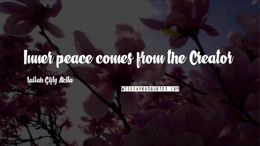 Lailah Gifty Akita Quotes: Inner peace comes from the Creator.