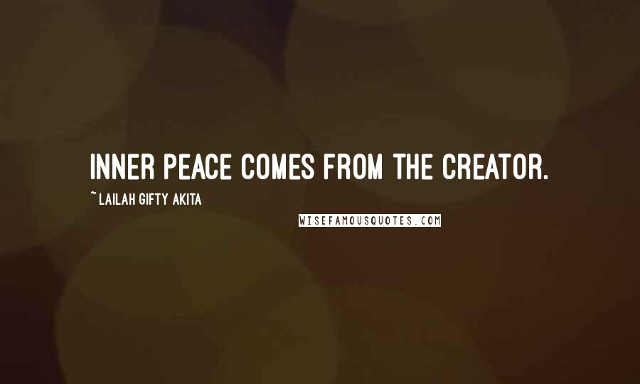 Lailah Gifty Akita Quotes: Inner peace comes from the Creator.