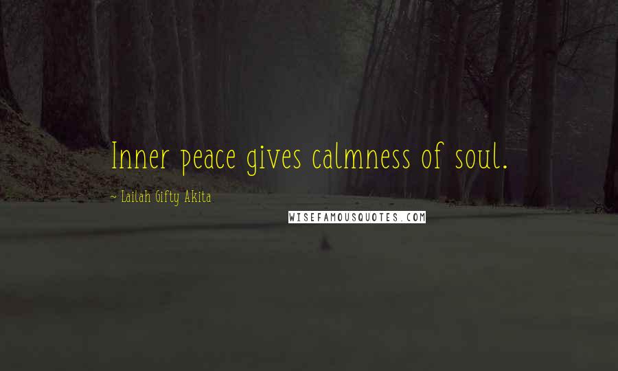 Lailah Gifty Akita Quotes: Inner peace gives calmness of soul.