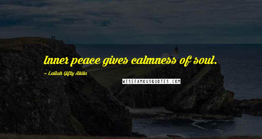 Lailah Gifty Akita Quotes: Inner peace gives calmness of soul.