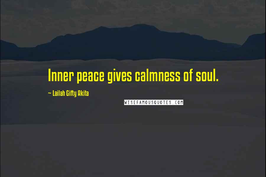 Lailah Gifty Akita Quotes: Inner peace gives calmness of soul.