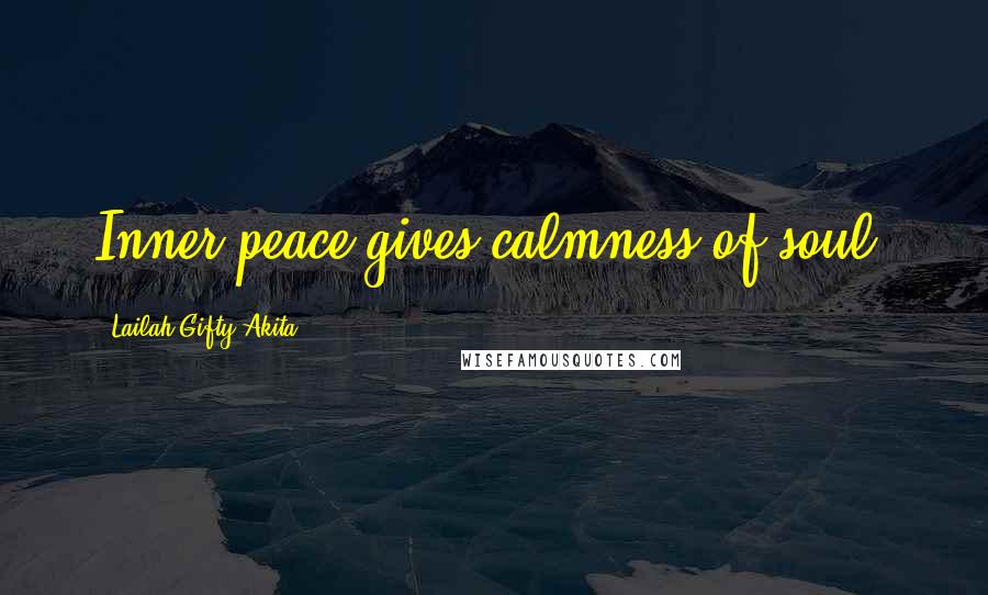 Lailah Gifty Akita Quotes: Inner peace gives calmness of soul.
