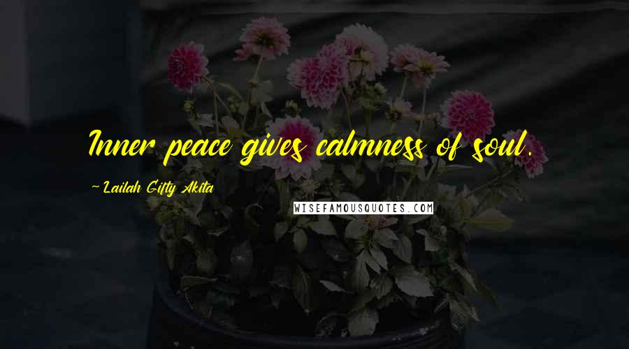 Lailah Gifty Akita Quotes: Inner peace gives calmness of soul.