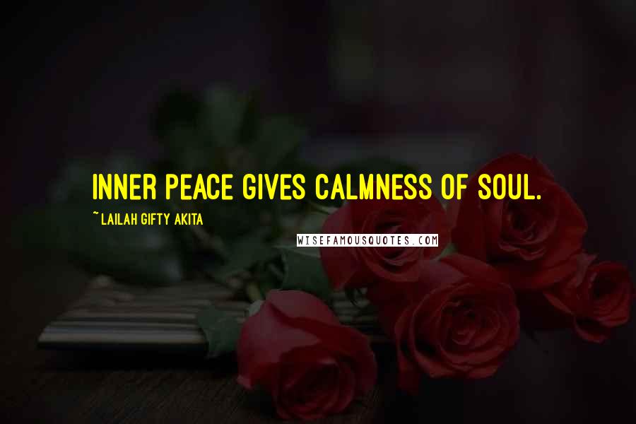 Lailah Gifty Akita Quotes: Inner peace gives calmness of soul.