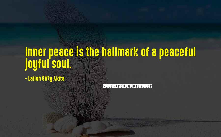 Lailah Gifty Akita Quotes: Inner peace is the hallmark of a peaceful joyful soul.