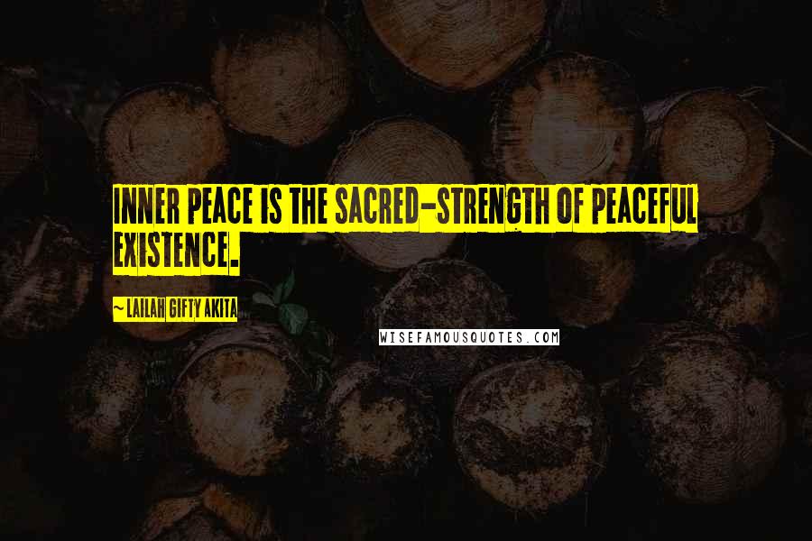 Lailah Gifty Akita Quotes: Inner peace is the sacred-strength of peaceful existence.