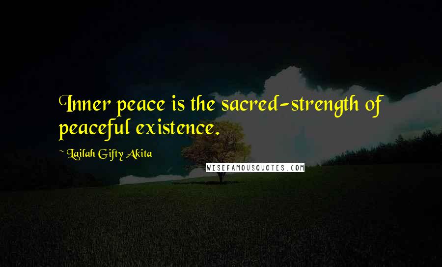 Lailah Gifty Akita Quotes: Inner peace is the sacred-strength of peaceful existence.