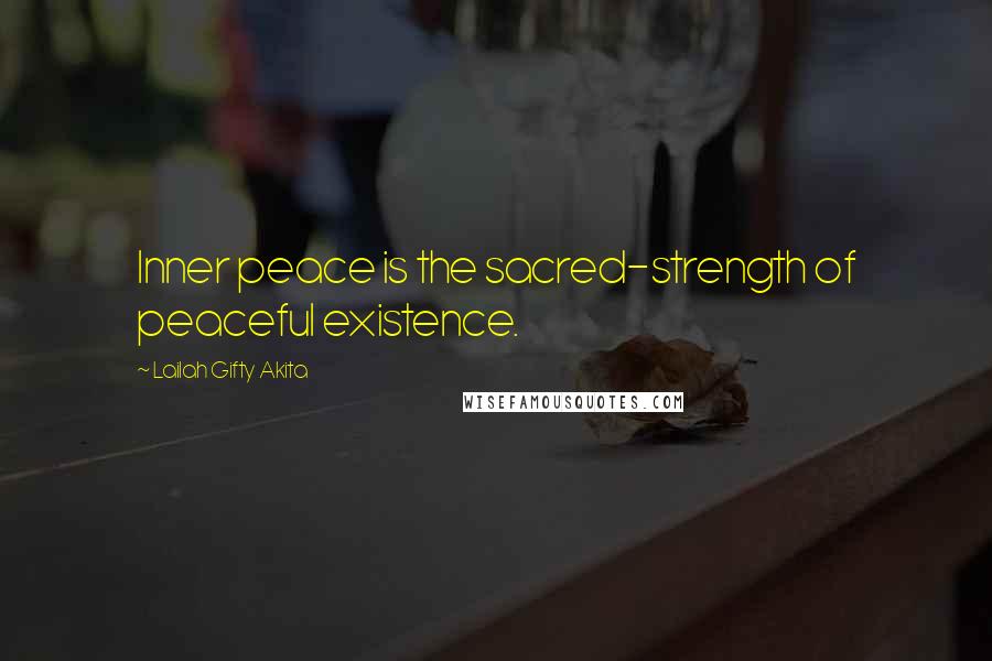 Lailah Gifty Akita Quotes: Inner peace is the sacred-strength of peaceful existence.