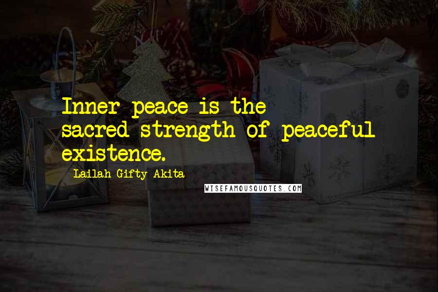 Lailah Gifty Akita Quotes: Inner peace is the sacred-strength of peaceful existence.