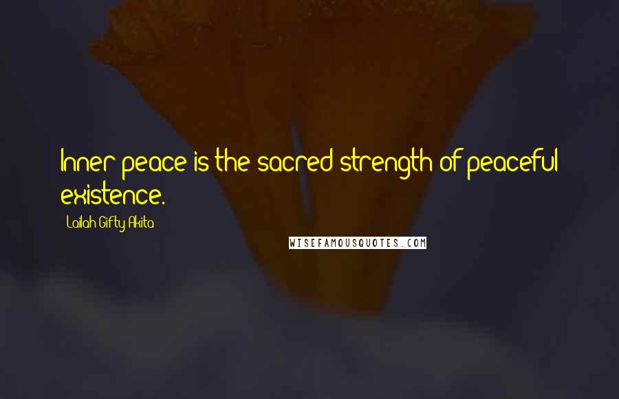 Lailah Gifty Akita Quotes: Inner peace is the sacred-strength of peaceful existence.