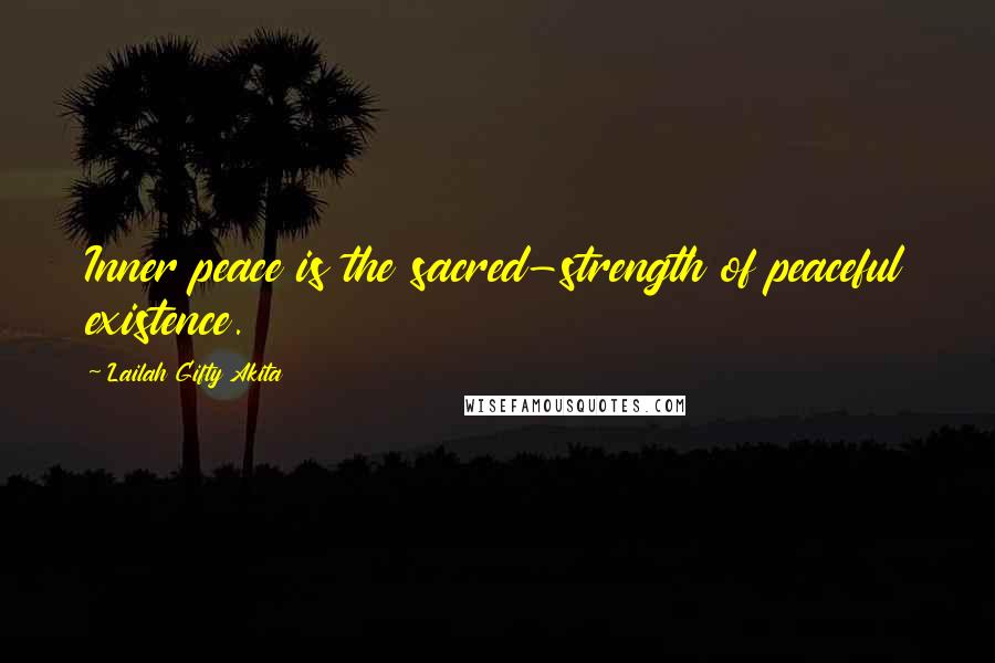 Lailah Gifty Akita Quotes: Inner peace is the sacred-strength of peaceful existence.