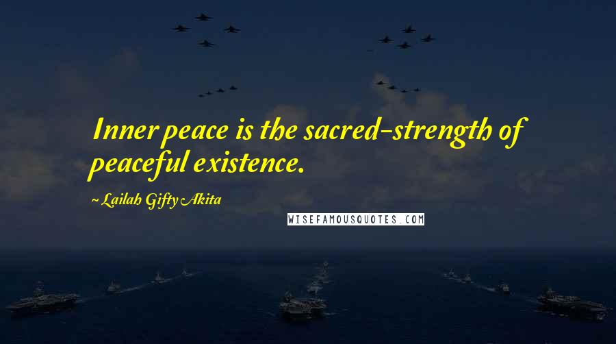 Lailah Gifty Akita Quotes: Inner peace is the sacred-strength of peaceful existence.