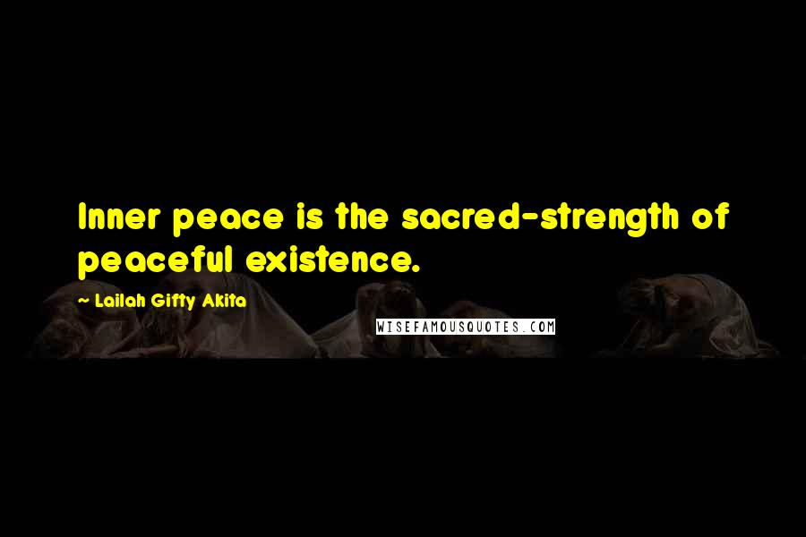 Lailah Gifty Akita Quotes: Inner peace is the sacred-strength of peaceful existence.