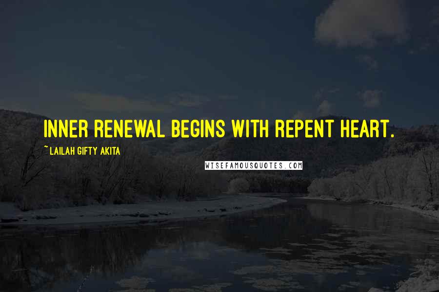 Lailah Gifty Akita Quotes: Inner renewal begins with repent heart.