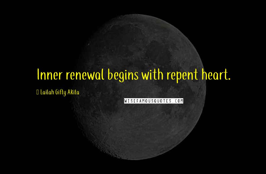 Lailah Gifty Akita Quotes: Inner renewal begins with repent heart.