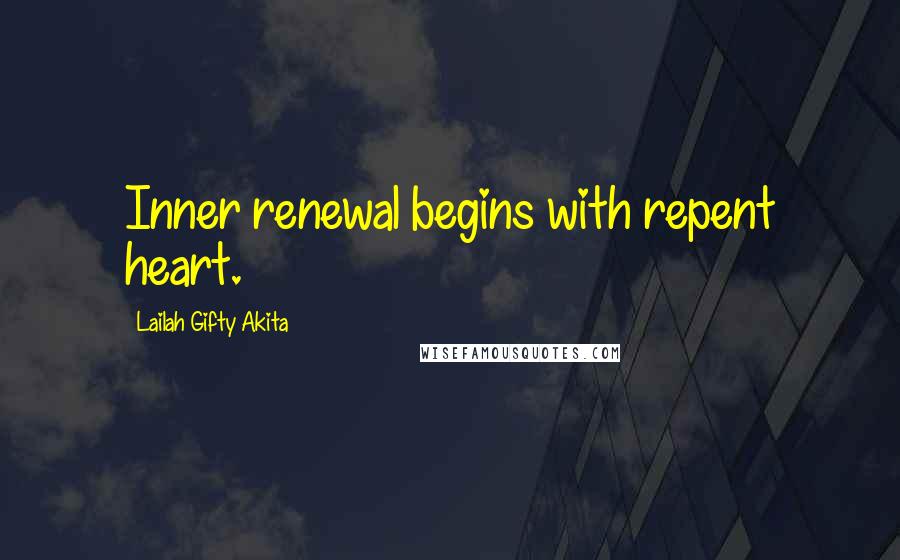 Lailah Gifty Akita Quotes: Inner renewal begins with repent heart.