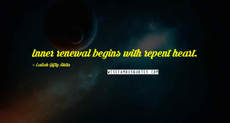 Lailah Gifty Akita Quotes: Inner renewal begins with repent heart.