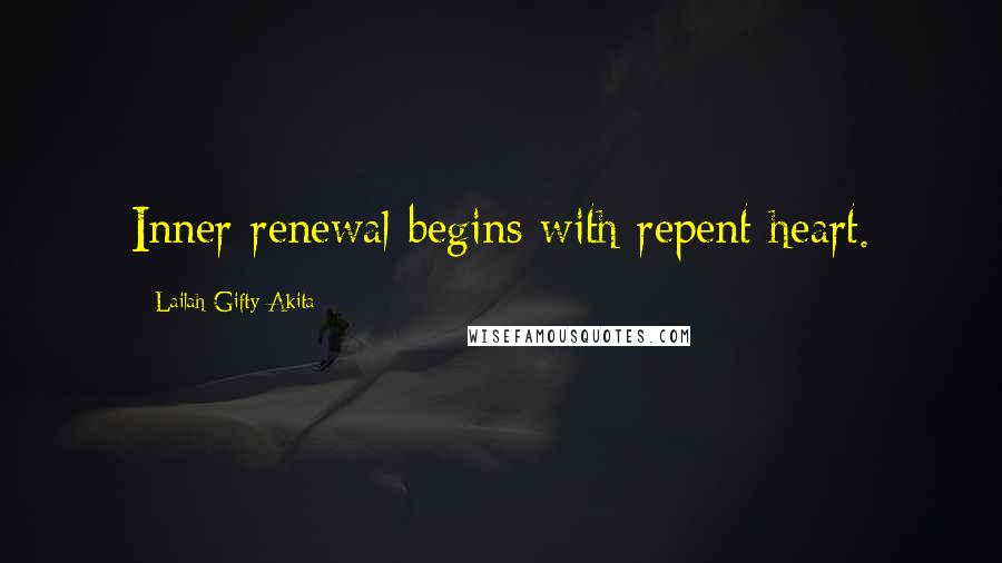 Lailah Gifty Akita Quotes: Inner renewal begins with repent heart.