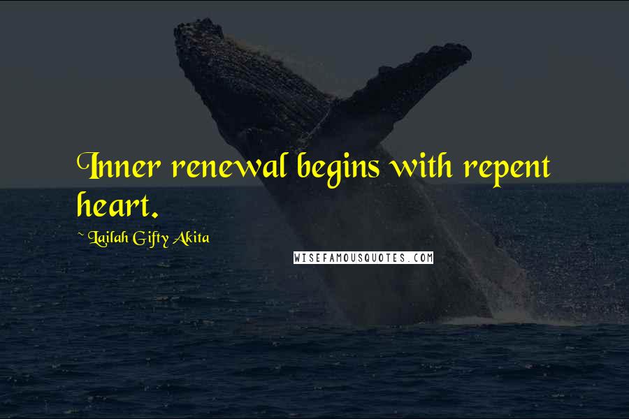 Lailah Gifty Akita Quotes: Inner renewal begins with repent heart.