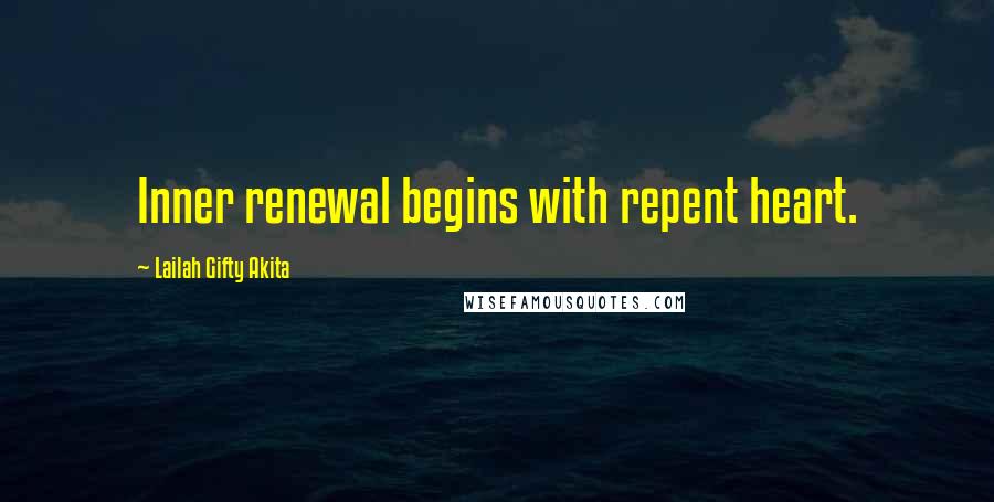 Lailah Gifty Akita Quotes: Inner renewal begins with repent heart.
