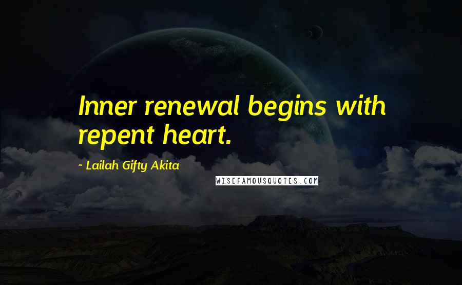Lailah Gifty Akita Quotes: Inner renewal begins with repent heart.