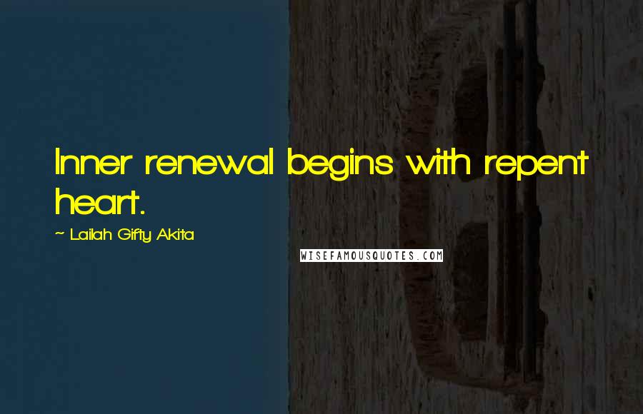 Lailah Gifty Akita Quotes: Inner renewal begins with repent heart.
