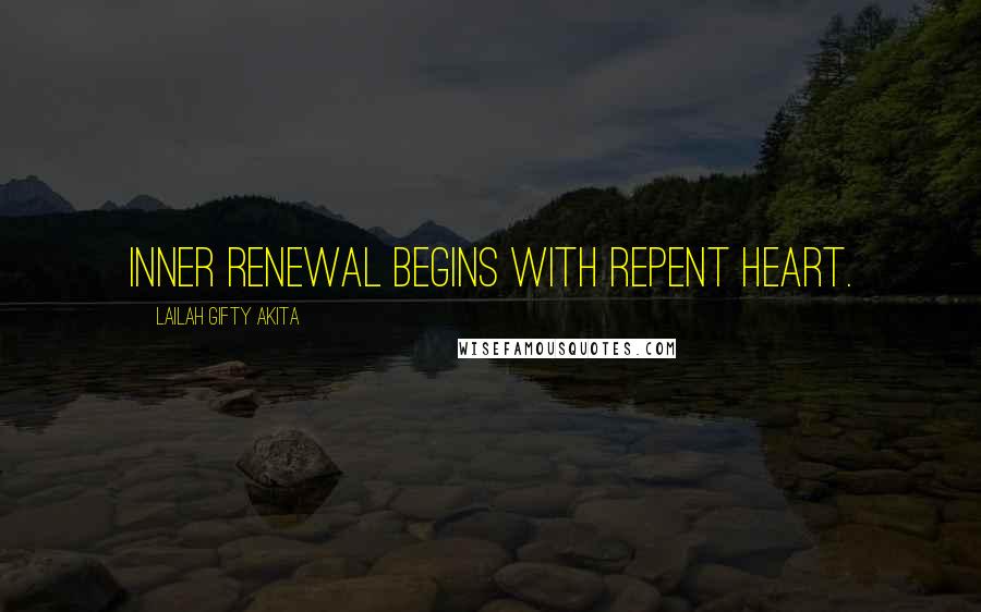 Lailah Gifty Akita Quotes: Inner renewal begins with repent heart.