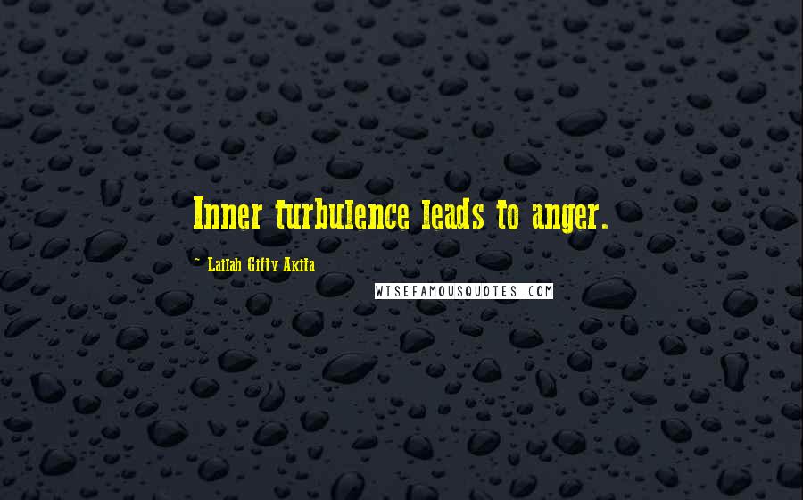 Lailah Gifty Akita Quotes: Inner turbulence leads to anger.