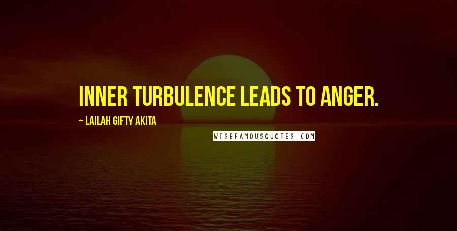 Lailah Gifty Akita Quotes: Inner turbulence leads to anger.