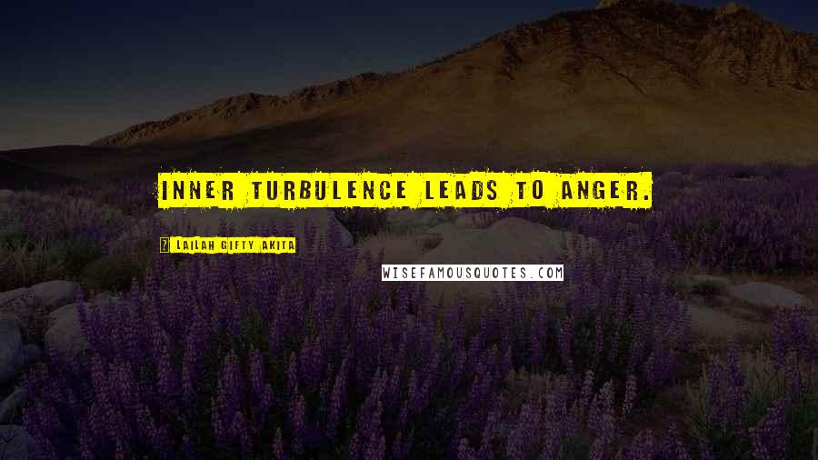 Lailah Gifty Akita Quotes: Inner turbulence leads to anger.