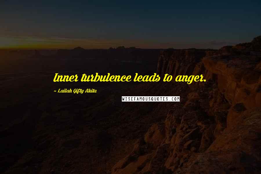 Lailah Gifty Akita Quotes: Inner turbulence leads to anger.