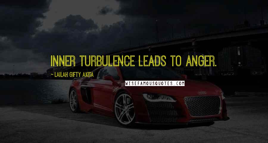 Lailah Gifty Akita Quotes: Inner turbulence leads to anger.