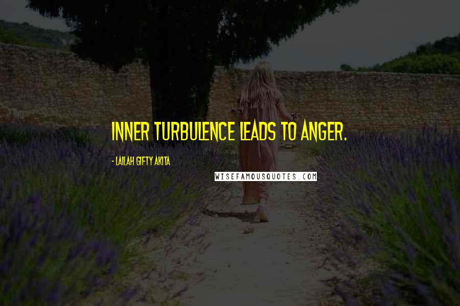 Lailah Gifty Akita Quotes: Inner turbulence leads to anger.