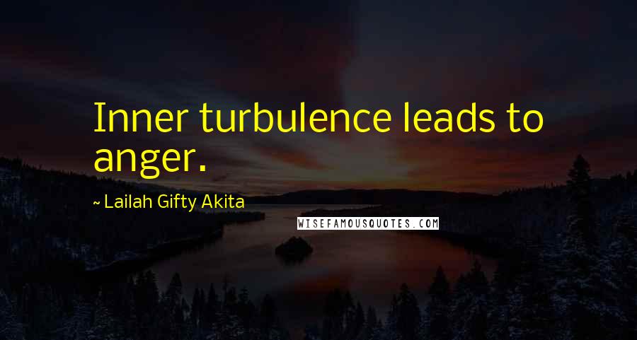 Lailah Gifty Akita Quotes: Inner turbulence leads to anger.