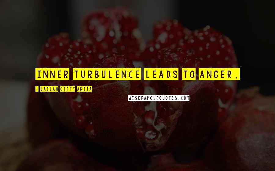 Lailah Gifty Akita Quotes: Inner turbulence leads to anger.