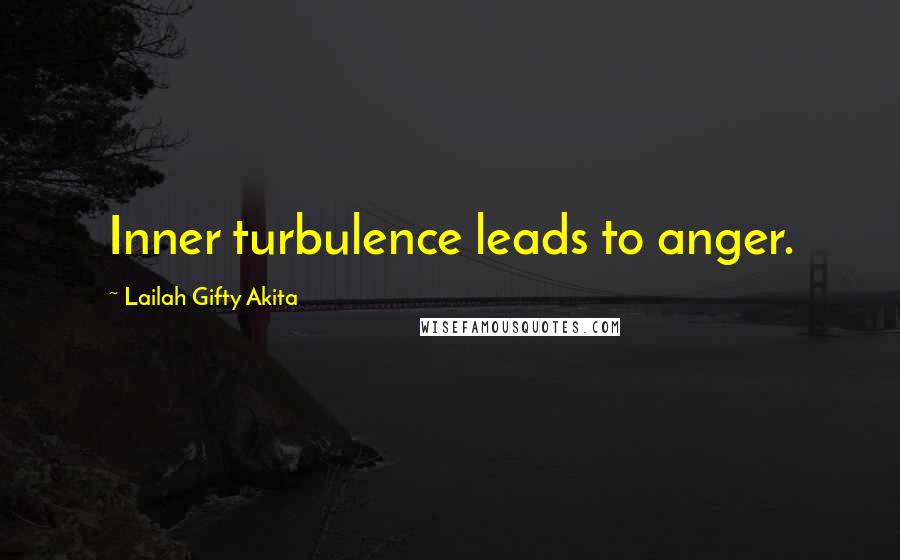 Lailah Gifty Akita Quotes: Inner turbulence leads to anger.