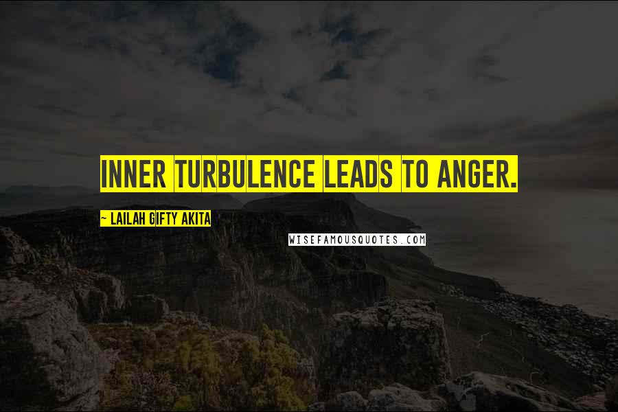 Lailah Gifty Akita Quotes: Inner turbulence leads to anger.