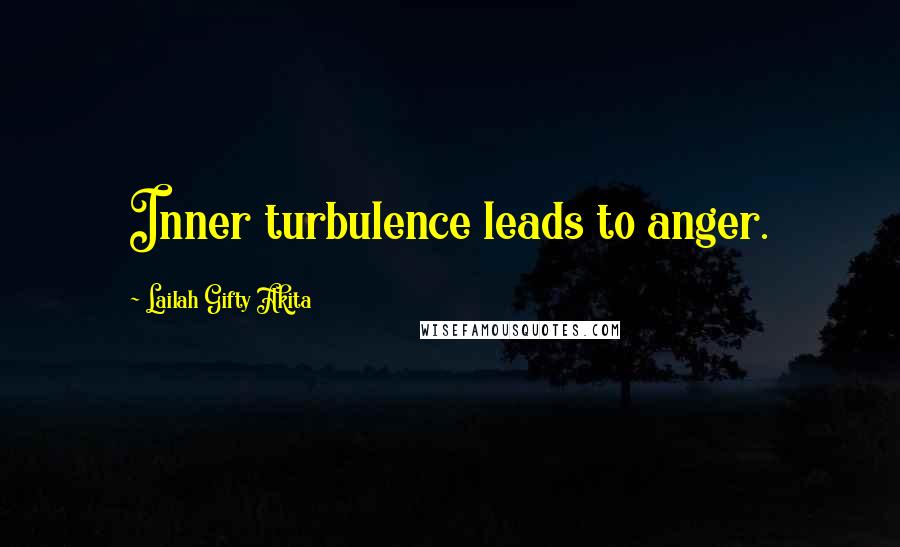Lailah Gifty Akita Quotes: Inner turbulence leads to anger.