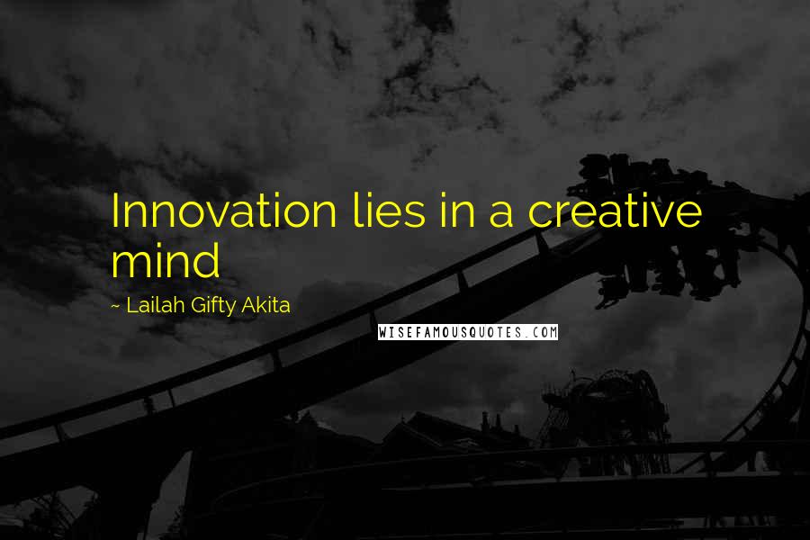 Lailah Gifty Akita Quotes: Innovation lies in a creative mind