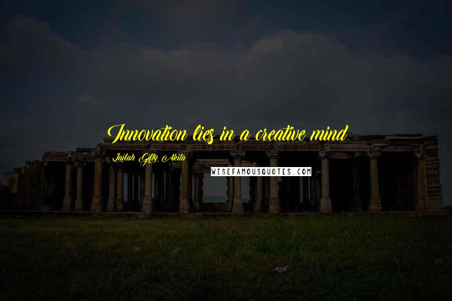 Lailah Gifty Akita Quotes: Innovation lies in a creative mind
