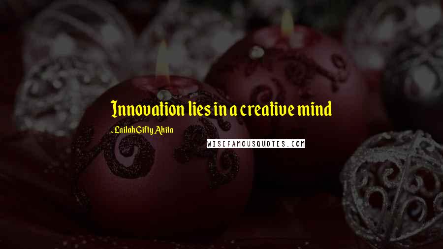Lailah Gifty Akita Quotes: Innovation lies in a creative mind